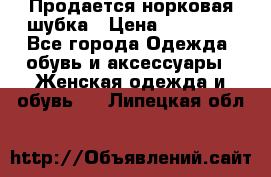  Продается норковая шубка › Цена ­ 11 000 - Все города Одежда, обувь и аксессуары » Женская одежда и обувь   . Липецкая обл.